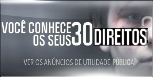 VOCÊ CONHECE OS SEUS 30 DIREITOS   VER OS ANÚNCIOS DE SERVIÇO PÚBLICO